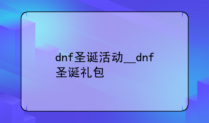 dnf圣诞活动__dnf圣诞礼包