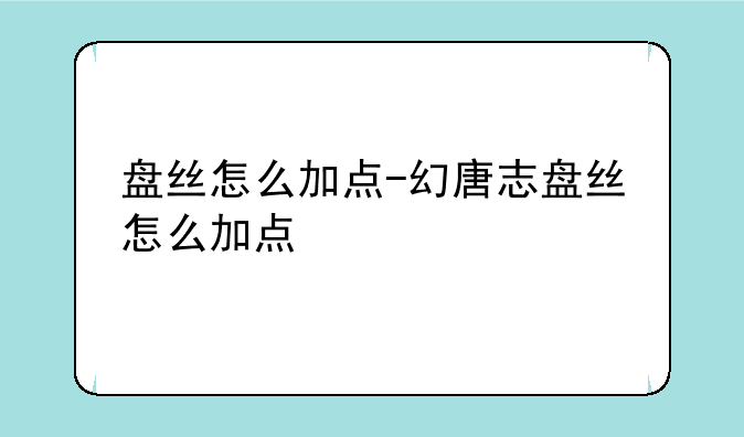 盘丝怎么加点-幻唐志盘丝怎么加点