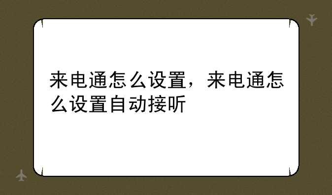 来电通怎么设置，来电通怎么设置自动接听