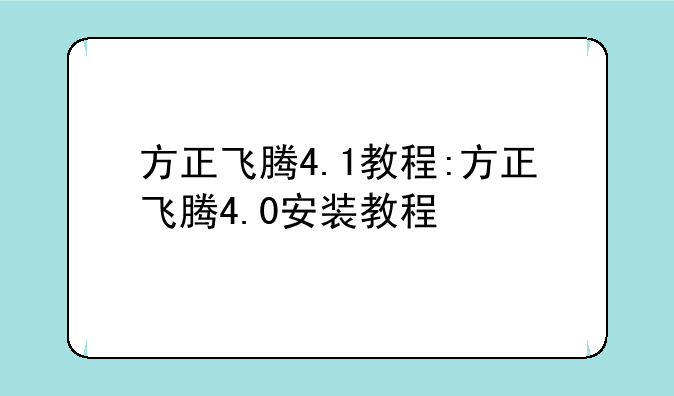 方正飞腾4.1教程:方正飞腾4.0安装教程
