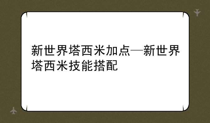 新世界塔西米加点—新世界塔西米技能搭配