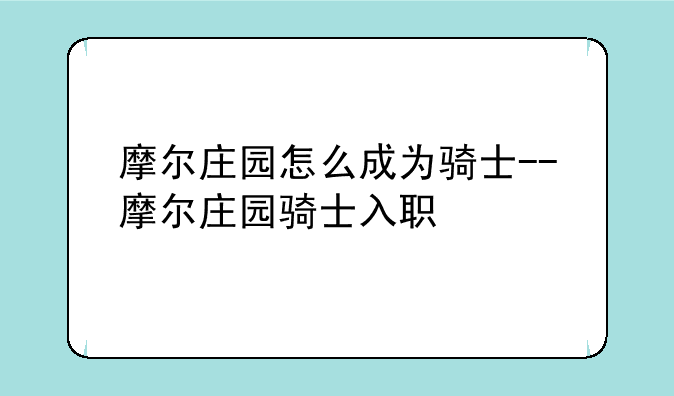 摩尔庄园怎么成为骑士--摩尔庄园骑士入职