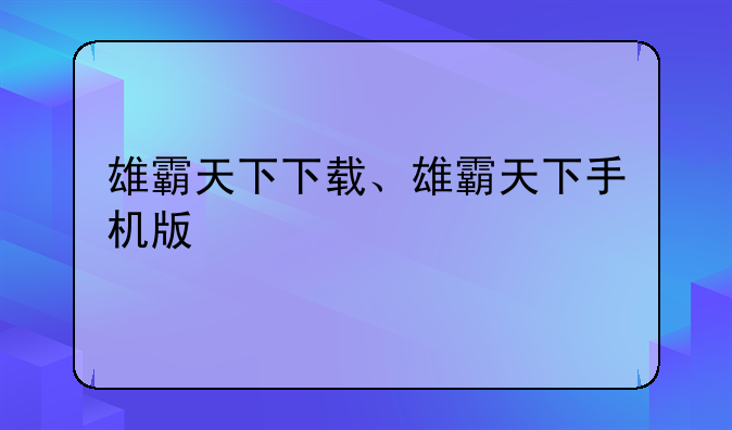 雄霸天下下载、雄霸天下手机版