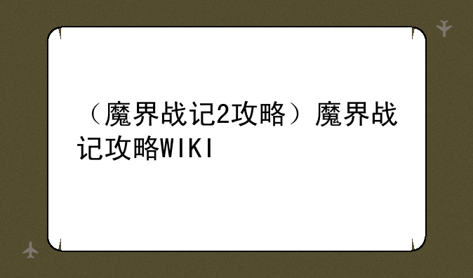 （魔界战记2攻略）魔界战记攻略WIKI