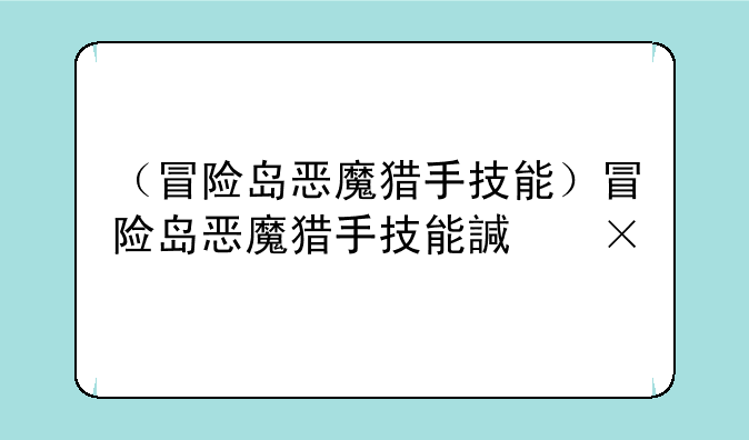 （冒险岛恶魔猎手技能）冒险岛恶魔猎手技能详细列表