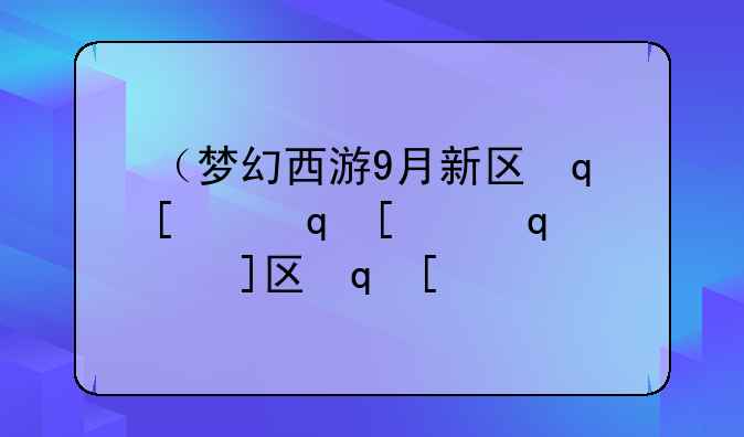 （梦幻西游9月新区）梦幻九月新区