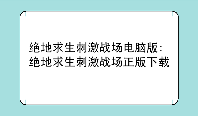 绝地求生刺激战场电脑版:绝地求生刺激战场正版下载