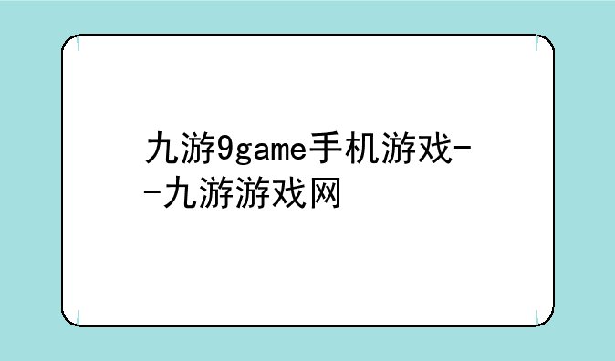 九游9game手机游戏--九游游戏网