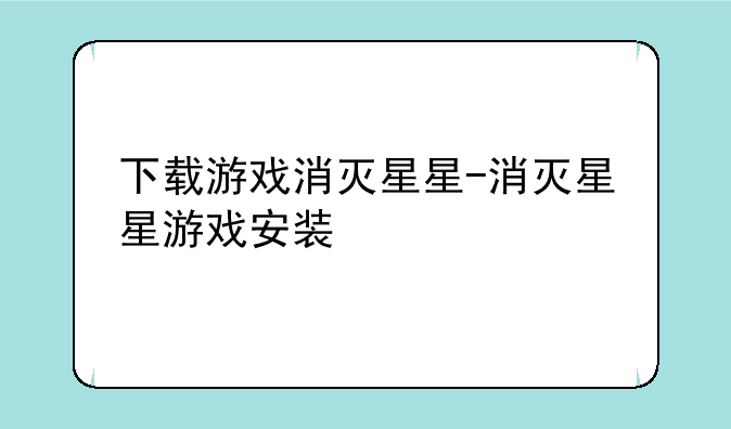 下载游戏消灭星星-消灭星星游戏安装