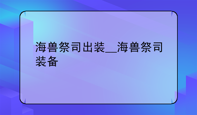 海兽祭司出装__海兽祭司装备