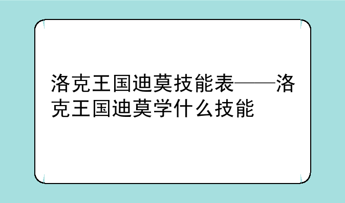 洛克王国迪莫技能表——洛克王国迪莫学什么技能