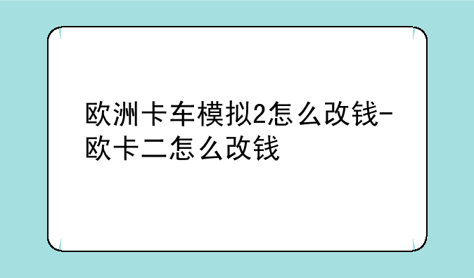 欧洲卡车模拟2怎么改钱-欧卡二怎么改钱