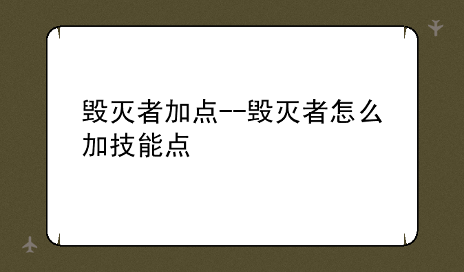 毁灭者加点--毁灭者怎么加技能点