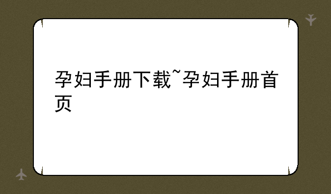 孕妇手册下载~孕妇手册首页