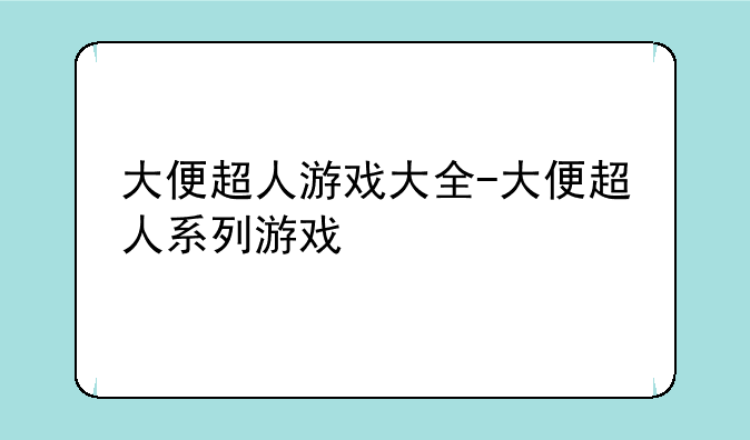 大便超人游戏大全-大便超人系列游戏