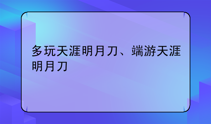多玩天涯明月刀、端游天涯明月刀