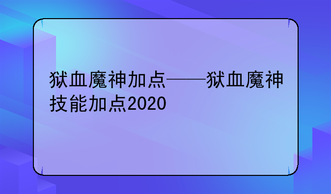 狱血魔神加点——狱血魔神技能加点2020