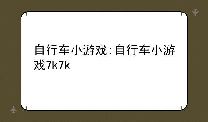 自行车小游戏:自行车小游戏7k7k