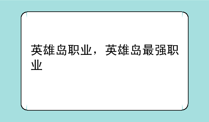 英雄岛职业，英雄岛最强职业