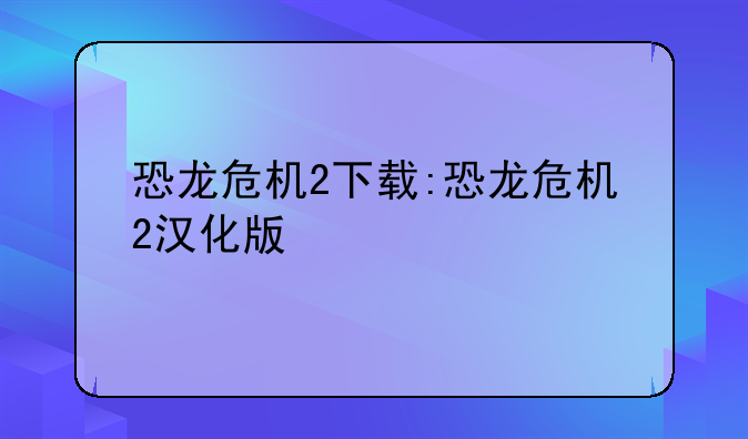 恐龙危机2下载:恐龙危机2汉化版