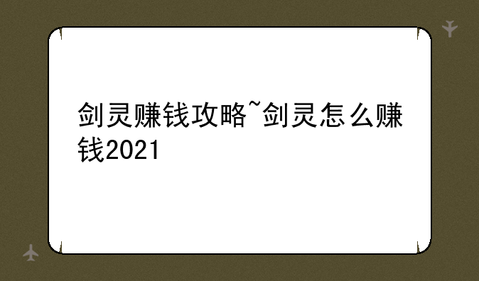 剑灵赚钱攻略~剑灵怎么赚钱2021