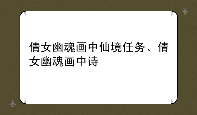 倩女幽魂画中仙境任务、倩女幽魂画中诗