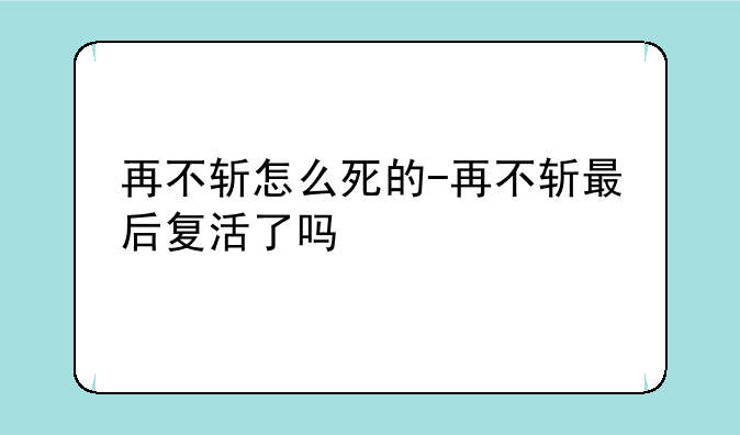 再不斩怎么死的-再不斩最后复活了吗