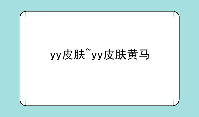 yy皮肤~yy皮肤黄马